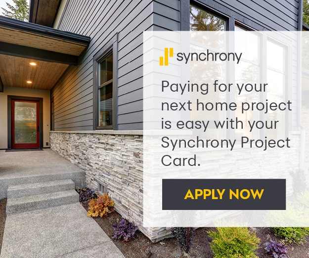 Flexible financing available through Synchrony — pay for your next home project with the Synchrony Project Card